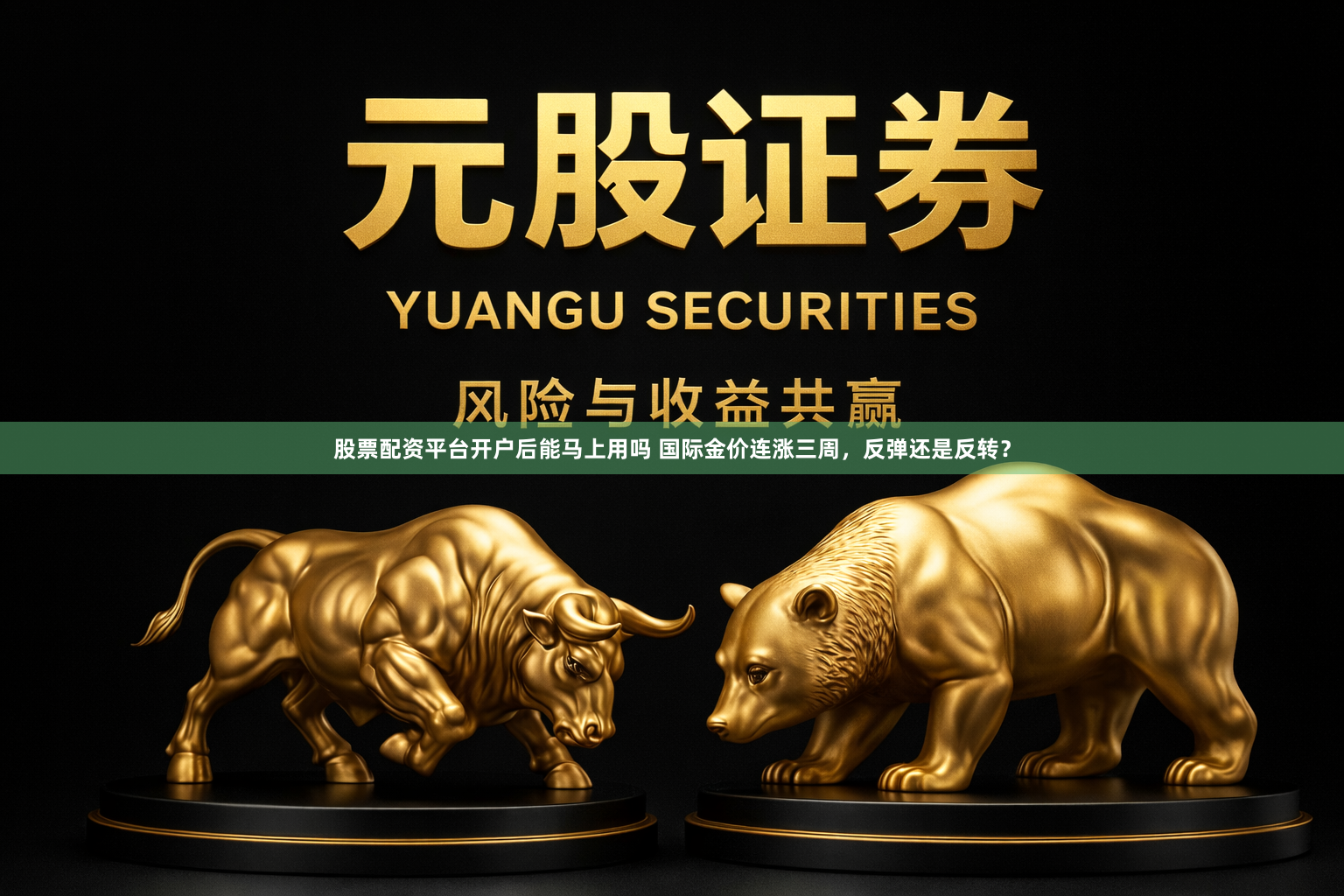 股票配资平台开户后能马上用吗 国际金价连涨三周,反弹还是反转?