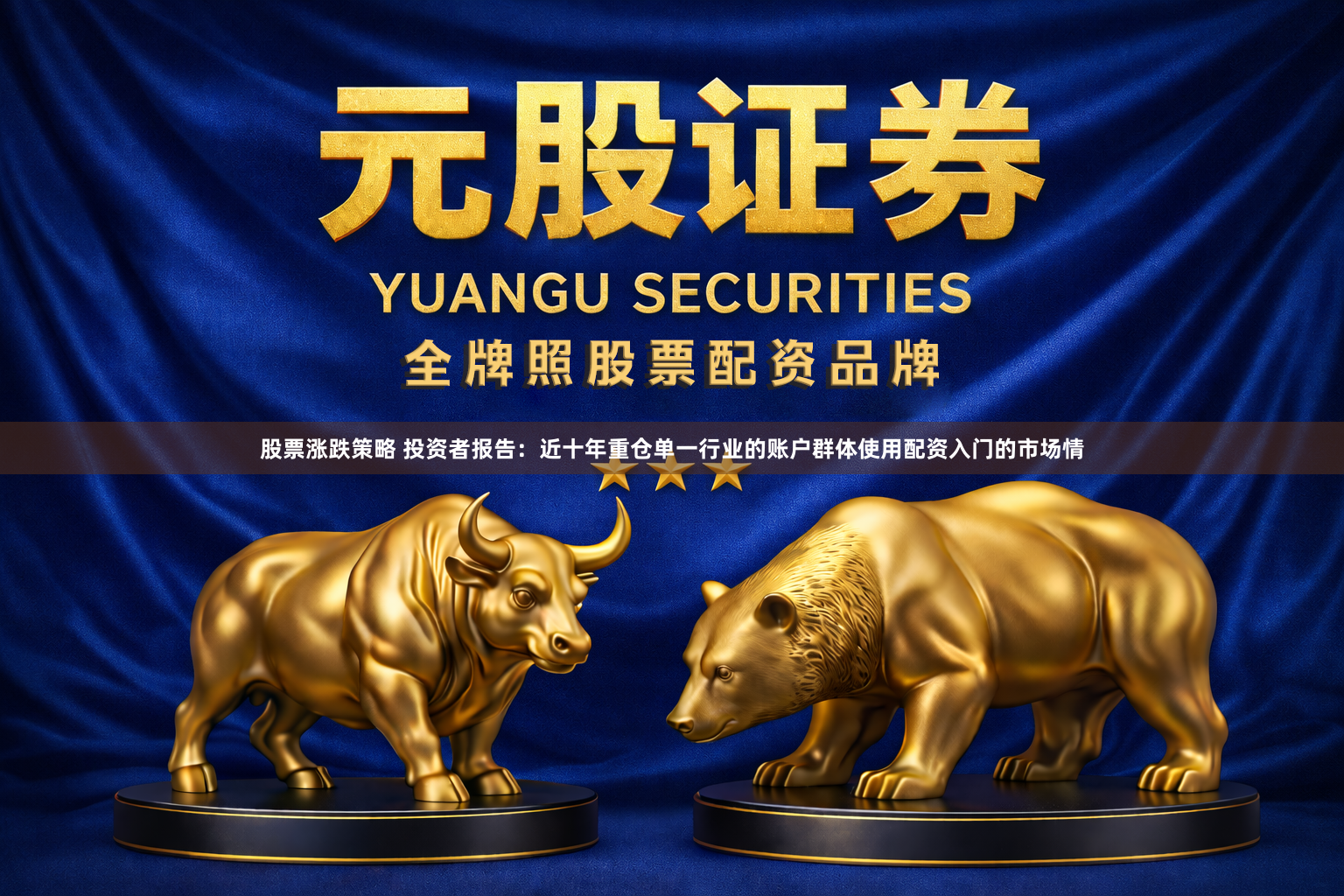 股票涨跌策略 投资者报告：近十年重仓单一行业的账户群体使用配资入门的市场情