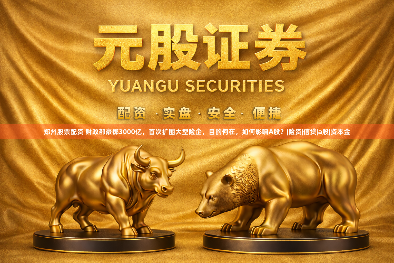 郑州股票配资 财政部豪掷3000亿，首次扩围大型险企，目的何在，如何影响A股？|险资|信贷|a股|资本金