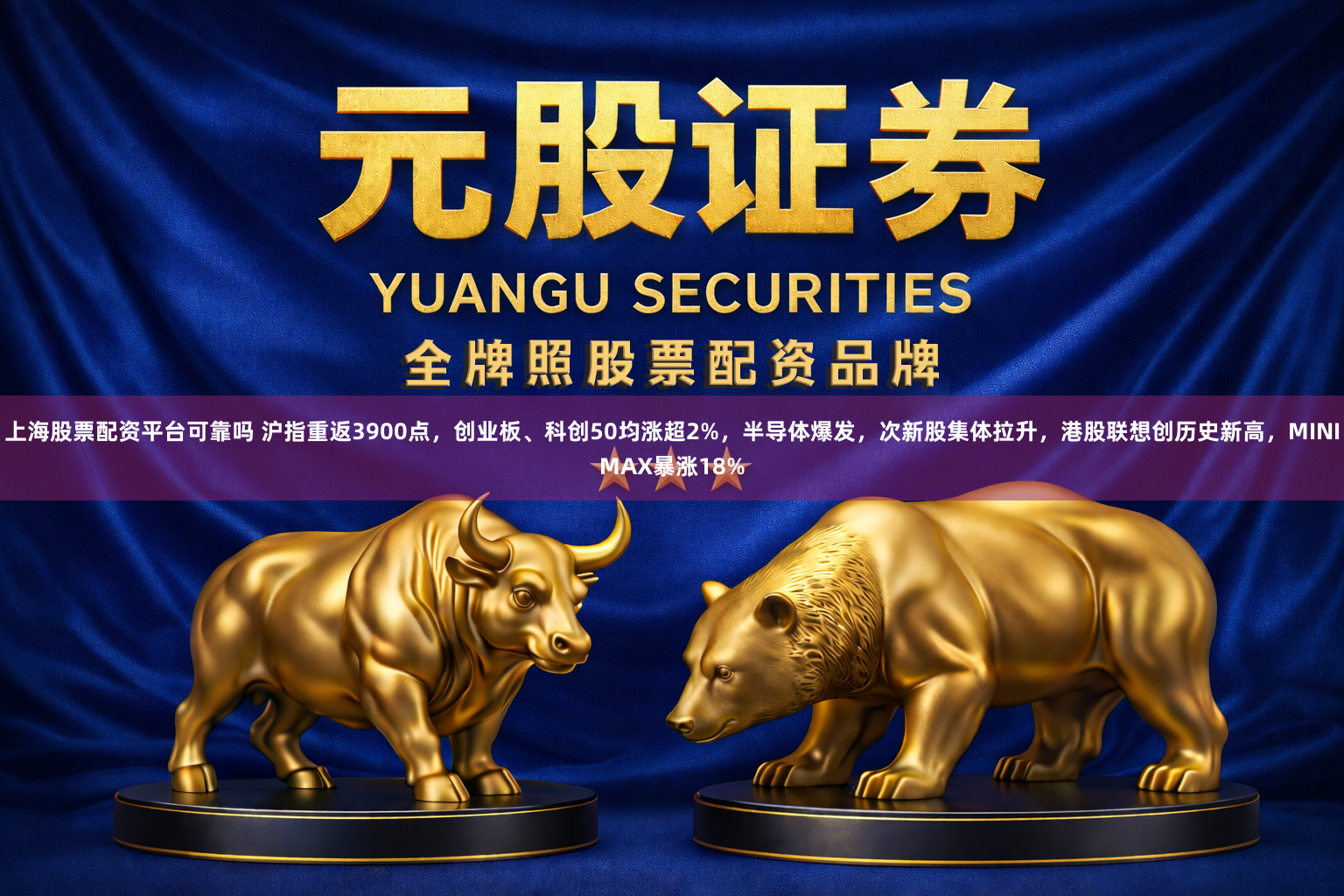 上海股票配资平台可靠吗 沪指重返3900点，创业板、科创50均涨超2%，半导体爆发，次新股集体拉升，港股联想创历史新高，MINIMAX暴涨18%