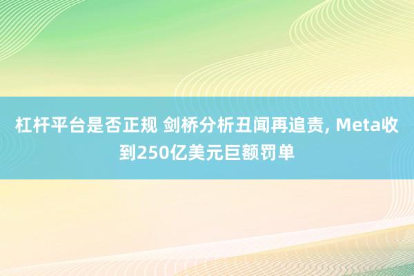 杠杆平台是否正规 剑桥分析丑闻再追责, Meta收到250亿美元巨额罚单